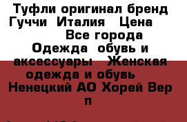 Туфли оригинал бренд Гуччи. Италия › Цена ­ 5 500 - Все города Одежда, обувь и аксессуары » Женская одежда и обувь   . Ненецкий АО,Хорей-Вер п.